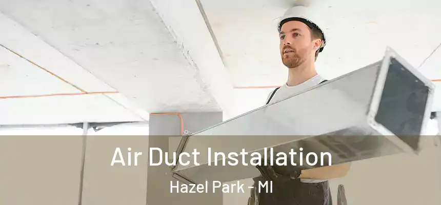  Air Duct Installation Hazel Park - MI