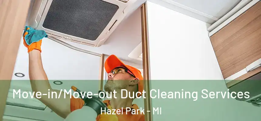  Move-in/Move-out Duct Cleaning Services Hazel Park - MI
