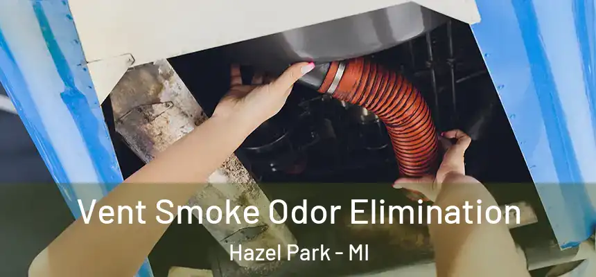  Vent Smoke Odor Elimination Hazel Park - MI